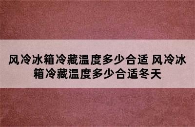 风冷冰箱冷藏温度多少合适 风冷冰箱冷藏温度多少合适冬天